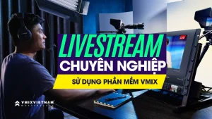 Khóa học livestream bằng phần mềm vMix - vMixMaster